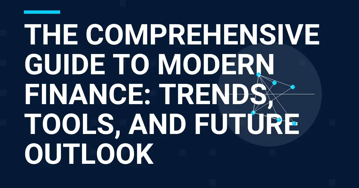 The Comprehensive Guide to Modern Finance: Trends, Tools, and Future Outlook