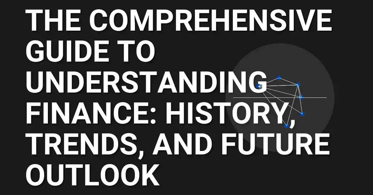 The Comprehensive Guide to Understanding Finance: History, Trends, and Future Outlook