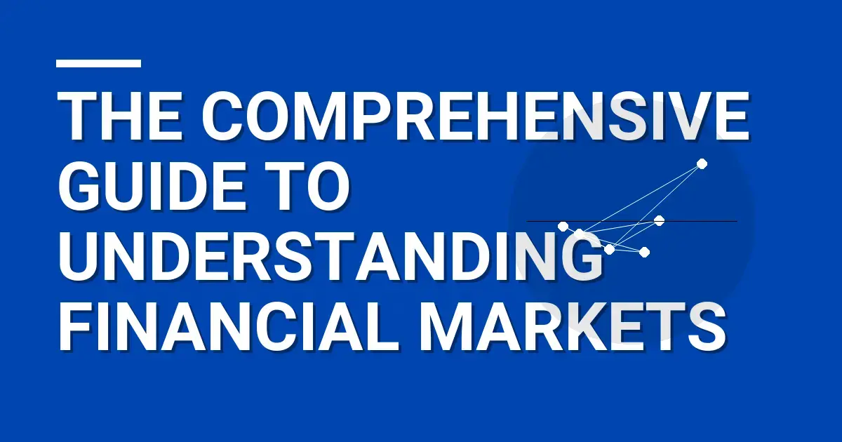 The Comprehensive Guide to Understanding Financial Markets
