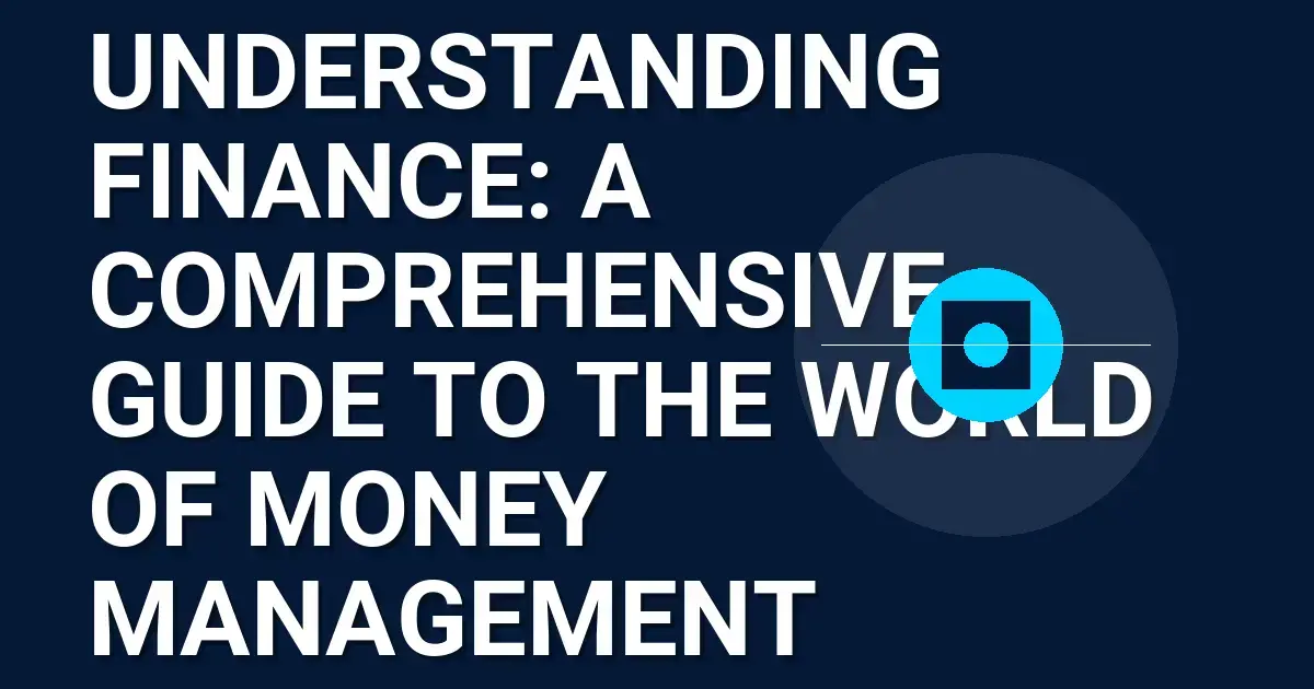 Understanding Finance: A Comprehensive Guide to the World of Money Management