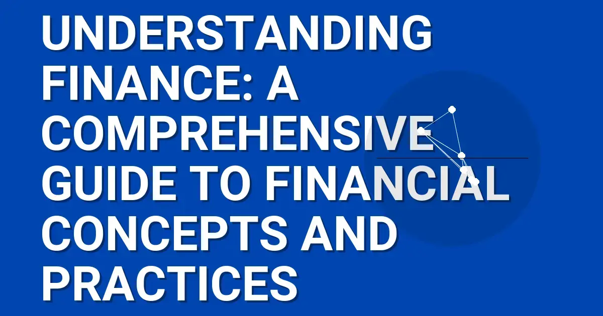Understanding Finance: A Comprehensive Guide to Financial Concepts and Practices