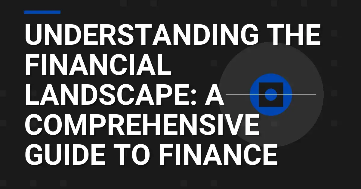 Understanding the Financial Landscape: A Comprehensive Guide to Finance