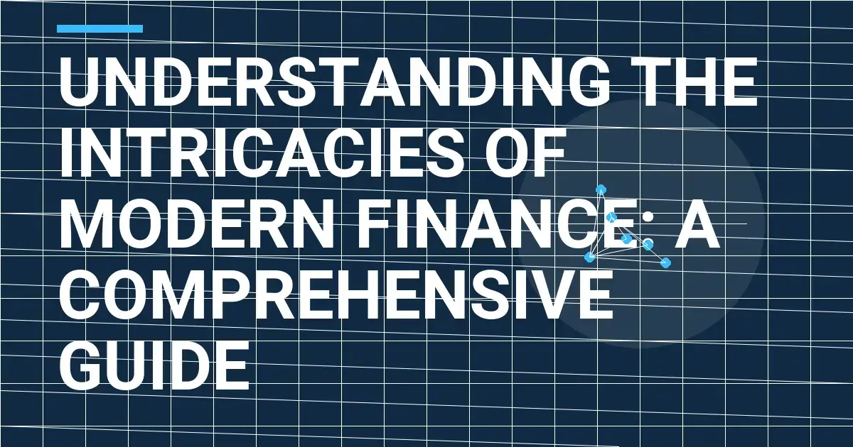 Understanding the Intricacies of Modern Finance: A Comprehensive Guide
